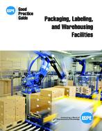 ISPE Good Practice Guide: Packaging, Labeling, and Warehousing Facilities